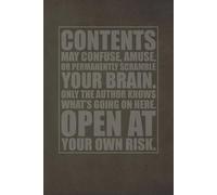 Contents May Confuse, Amuse, or Permanently Scramble Your Brain - Funny Notebook: Only the Author Knows What’s Going On Here