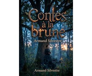 Contes à la brune: Des récits nocturnes et mélancoliques d'Armand Silvestre, explorant l'amour, la tristesse et la joie à travers des contes poétiques.