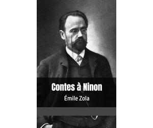 Contes à Ninon: Celle qui m’aime ,La Fée amoureuse ,Le Sang ,Les Voleurs et l’Âne ,Sœur-des-Pauvres ,Aventures du grand Sidoine et du petit Médéric