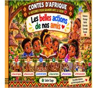 Contes d’Afrique : Les belles actions de nos amis: 6 histoires pour grandir avec le cœur Contes africains pour enfants de 4 à 8 ans sur l’entraide, le partage, la gentillesse, l’amitié et le respect