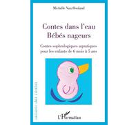 Contes dans l'eau. Bébés nageurs Contes sophrologiques pour les enfants de 6 mois à 5 ans - Michelle Van Hooland - L'harmattan - broché - Guide
