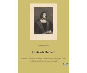 Contes de Boccace: Recueil d'histoires d'amour, de fortune et d'intrigues, de la vie à la cour à la vengeance conjugale