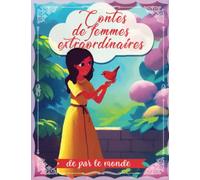 Contes de femmes extraordinaires de par le monde: Un livre pour enfants sur le courage, la force intérieure et la confiance en soi