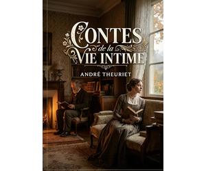 Contes de la vie intime: Des récits intimistes d'André Theuriet, explorant les nuances de la vie quotidienne et les émotions cachées au coeur de la société française du XIXe siècle