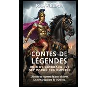 Contes de Légendes : Rois et Généraux qui ont forgé des empires: 20 récits à la première personne d'anciens commandants, bâtisseurs d'empires et conquérants légendaires