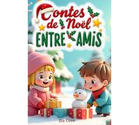Contes de Noël entre Amis: 12 Histoires Magiques sur l'Amitié, la Gentillesse et le Courage pour Émerveiller les Enfants Avant de Dormir