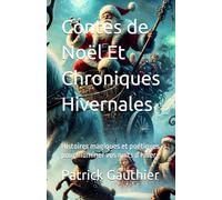 Contes de Noël Et Chroniques Hivernales: Histoires magiques et poétiques pour illuminer vos nuits d’hiver