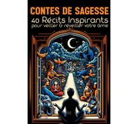 Contes De Sagesse - 40 Récits Inspirants: Pour Veiller & Réveiller Votre Âme