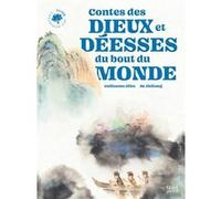 Contes des dieux et déesses du bout du monde Guillaume Olive (Auteur), Zhi Hong He (Illustration)