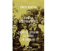 Contes Des Frontières - Faire Et Défaire Le Passé En Ukraine