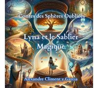 Contes des Sphères Oubliées (illustrés): Livre premier - Lyna et le Sablier Magique