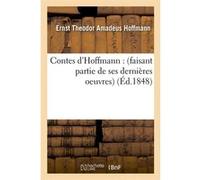 Contes d'Hoffmann : (faisant partie de ses dernières oeuvres) (Éd.1848) Ernst Theodor Amadeus Hoffmann (Auteur)