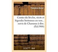 Contes du lit-clos, récits et légendes bretonnes en vers, suivis de Chansons à dire (Éd.1900) Théodore Botrel (Auteur)