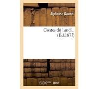 Contes du lundi (Éd.1873) Alphonse Daudet (Auteur)