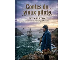 Contes du vieux pilote: Les récits captivants d'un vieux pilote par Charles Canivet, une fenêtre sur la vie maritime du XIXe siècle.