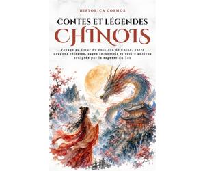Contes et Légendes Chinois: Voyage au Cœur du Folklore de Chine, entre dragons célestes, sages immortels et récits anciens sculptés par la sagesse du Tao