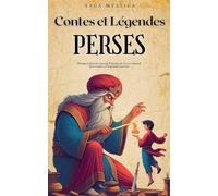 Contes et Légendes Perses: Plongez dans le Monde Fascinant et Envoûtant des Contes et Légendes de la Perse