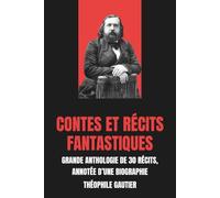 Contes et récits fantastiques: Grande Anthologie de 30 récits, annotée d’une biographie