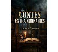 Contes extraordinaires: Les récits poignants d'Edgar Allan Poe, maître du mystère et du macabre