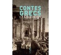 Contes grecs Ernst Theodor Amadeus Hoffmann (Auteur), Sophie Basch (Préface), Édouard Degeorge (Traduction)