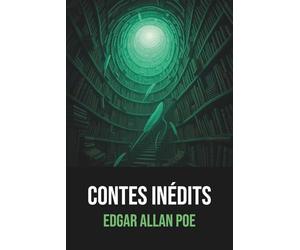 Contes inédits Edgar Allan Poe - Édition originale et intégrale - Biographie complète de l'auteur incluse -: Nouvelles gothiques et mystérieuses du ... - Collection complète traduite en français
