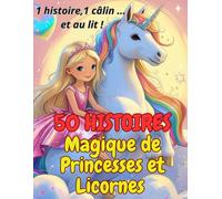 Contes Magiques de Princesses et de Licornes: Histoires du soir féeriques pour rêver, s’endormir et croire en soi - dès 3 ans
