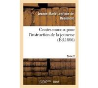 Contes moraux pour l'instruction de la jeunesse. Tome 2 Jeanne-Marie Leprince De Beaumont (Auteur)