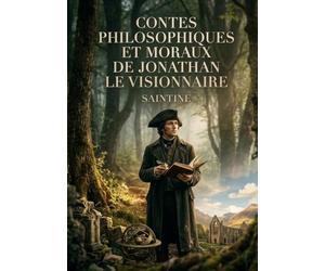 Contes philosophiques et moraux de Jonathan le visionnaire: Des récits où Jonathan le visionnaire partage ses observations sur la société, les ... sur l'histoire et la condition humaine.