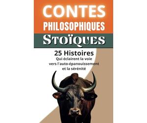 Contes Philosophiques Stoïques : 25 Histoires : Éclairent la Voie vers l'Auto-épanouissement et la Sérénité: Le Pouvoir du Moment Présent pour une Vie ... de Développement Personnel, Format Poche)