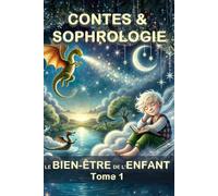 CONTES & SOPHROLOGIE LE BIEN-ÊTRE DE L'ENFANT Tome 1 DYS à.p.d. 5ans: Contes Sophrologiques pour Enfants, Ados et Adultes : Histoires et Exercices de Bienveillance pour la Sérénité et le Bien-Être.