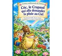 CONTES traditionnels du VIETNAM - Cóc, le Crapaud qui alla demander la pluie au Ciel (ILLUSTRÉ en COULEUR): Un conte qui éveille, chez les enfants, la SOLIDARITÉ, le COURAGE et l’AMOUR de la vie