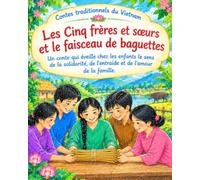 Contes traditionnels du Vietnam- Les Cinq frères et sœurs et le faisceau de baguettes (ILLUSTRÉS en COULEUR): Un conte qui éveille chez les enfants le ... de l’entraide et de l’amour de la famille