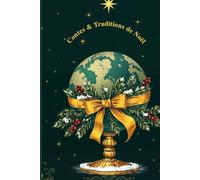 Contes & Traditions de Noël du Monde Entier: Le grand voyage de Noël en 15 pays, légendes, coutumes et douceurs de fête à partager en famille au coin du feu