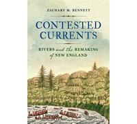 Contested Currents Rivers and the Remaking of New England - Zachary M. Bennett - University of Pennsylvania Press - ebook (ePub) - Livre