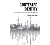 Contested Identity The Discourses Shaping China’s Foreign Policy - Nicholas Olczak - Bloomsbury Academic - ebook (ePub) - Livre