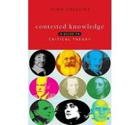 Contested Knowledge: A Guide to Critical Theory Phillips, John (Auteur)