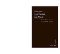 Contester Au Mali - Formes De La Mobilisation Et De La Critique À Bamako