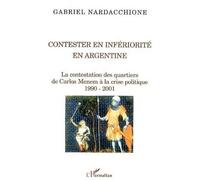 Contester en infériorité en Argentine La contestation des quartiers, de Carlos Menem à la crise politique 1990-2001 - Gabriel Nardacchione - L'harmattan - broché - Essai