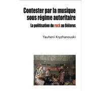 Contester Par La Musique Sous Régime Autoritaire - La Politisation Du Rock Au Bélarus
