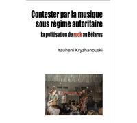 Contester par la musique sous régime autoritaire La politisation du rock au Bélarus - Yauheni Kryzhanouski - Du Croquant - broché - Essai