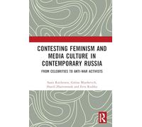 Contesting Feminism and Media Culture in Contemporary Russia: From Celebrities to Anti-war Activists