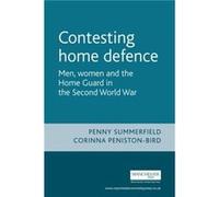 Contesting Home Defence by Corinna Senior Lecturer in Gender and Cultural History PenistonBird Summerfield, Penny, Peniston-Bird, Corinna (Auteur)