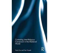 Contesting Inter-Religious Conversion In The Medieval World