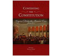 Contesting The Constitution : Congress Debates The Missouri Crisis, 1819-1821
