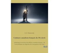 Conteurs canadiens-français du 19e siècle: Anthologie de récits et de folklore canadien-français - De l'exil poétique aux légendes du Loup-garou et de Noël