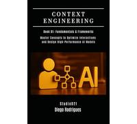 CONTEXT ENGINEERING (A.I.) Book 01: Fundamentals & Frameworks: Master Concepts to Optimize Interactions and Design High-Performance AI Models