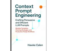 Context Prompt Engineering Crafting Persuasive and Efficient LLM Prompts: Modular Templates, Chaining Strategies, and Production-Ready Workflows