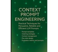 Context Prompt Engineering: Practical Techniques for Persuasive, Reliable and Efficient LLM Prompts: Prompt templates, chaining strategies, context management, few-shot design, evaluation metrics