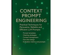 Context Prompt Engineering: Practical Techniques for Persuasive, Reliable and Efficient LLM Prompts: Prompt templates, chaining strategies, context management, few-shot design, evaluation metrics