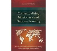 Contextualizing Missionary and National Identity: A Study of Czech Protestant Missionary Identity Among Slavs in the Western Balkans
